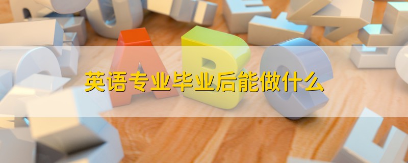 英語專業(yè)畢業(yè)后能做什么