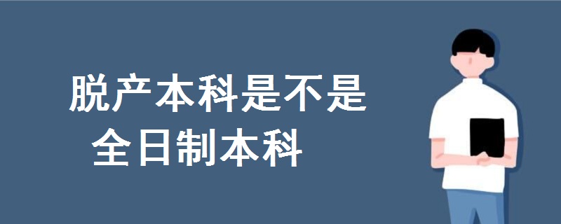 脫產本科是不是全日制本科