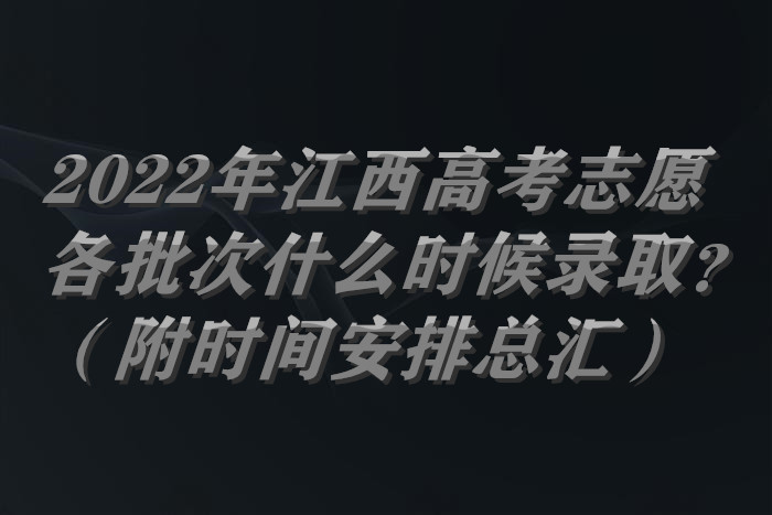 2022年江西高考志愿各批次什么時(shí)候錄??？（附時(shí)間安排總匯）.jpg